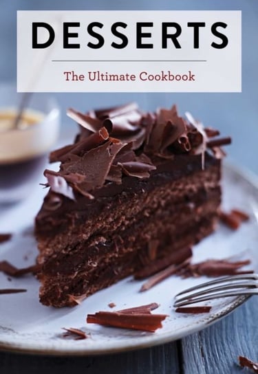 Desserts: The Ultimate Cookbook Opracowanie zbiorowe