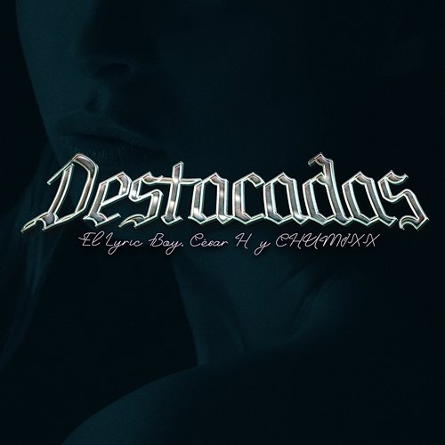 Destacadas Cesar H, Chumixx, El Lyric Boy