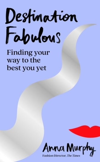 Destination Fabulous: Finding your way to the best you yet Murphy Anna