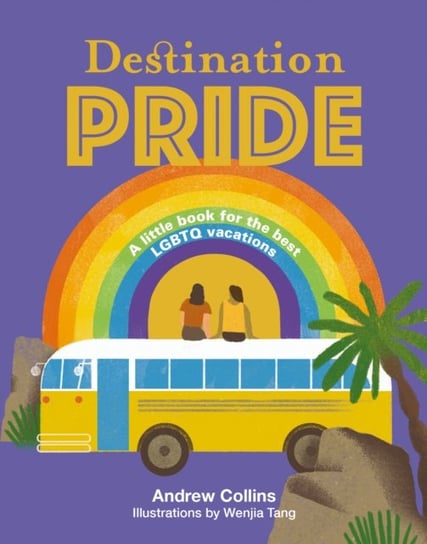 Destination Pride. A Little Book for the Best LGBTQ Vacations Collins Andrew