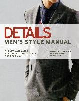 Details Men's Style Manual: The Ultimate Guide for Making Your Clothes Work for You Peres Daniel, Editors Of Details Magazine