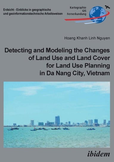 Detecting and Modeling the Changes of Land Use and Land Cover for Land Use Planning in Da Nang City, Vietnam. Nguyen Hoang Khanh Linh
