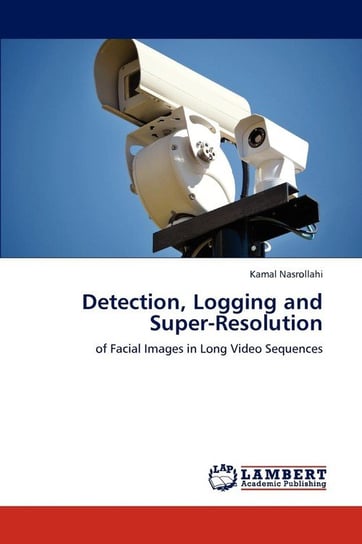 Detection, Logging and Super-Resolution Nasrollahi Kamal