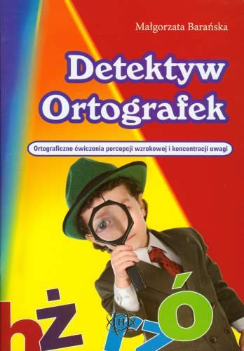 Detektyw Ortografek. Ortograficzne ćwiczenia percepcji wzrokowej i koncentracji uwagi Barańska Małgorzata