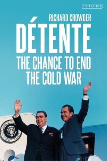 Detente: The Chance to End the Cold War Richard Crowder