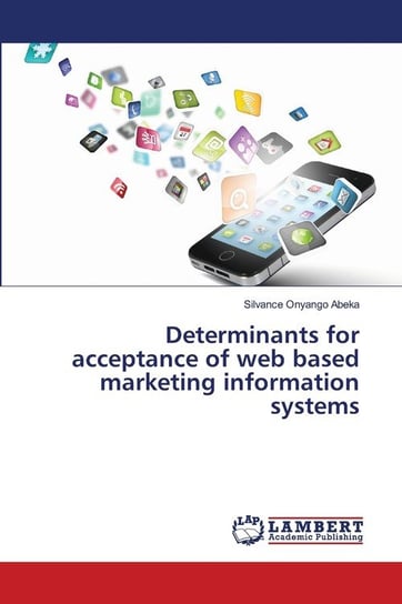 Determinants for acceptance of web based marketing information systems Abeka Silvance Onyango