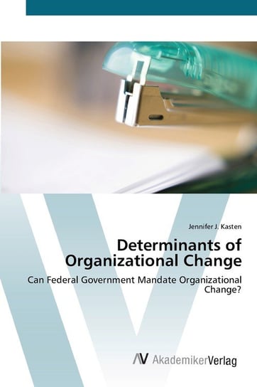 Determinants of Organizational Change Jennifer J. Kasten