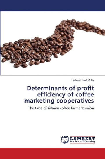 Determinants of profit efficiency of coffee marketing cooperatives Mulie Hailemichael