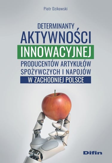 Determinanty aktywności innowacyjnej producentów artykułów spożywczych i napojów w zachodniej Polsce Dzikowski Piotr