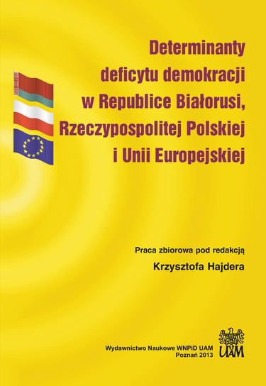 Determinanty deficytu demokracji w Republice Białorusi, Rzeczypospolitej Polskiej i Unii Europejskiej Opracowanie zbiorowe