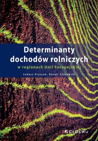 Determinanty dochodów rolniczych w regionach Unii Europejskiej Kryszak Łukasz, Czyżewski Bazyli