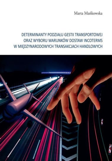 Determinanty podziału gestii transportowej oraz wyboru warunków dostaw incoterms w międzynarodowych tramsakcjach handlowych Mańkowska Marta