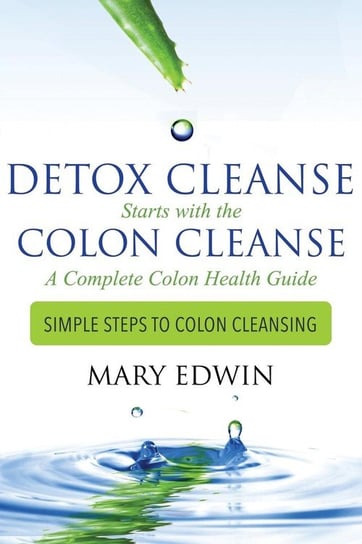 Detox Cleanse Starts with the Colon Cleanse Edwin Mary