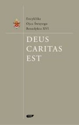Deus Caritas Est - Encyklika Ojca Świętego Benedykta XVI Benedykt XVI