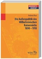 Deutsche Außenpolitik im Wilhelminischen Kaiserreich 1890-1918 Rose Andreas