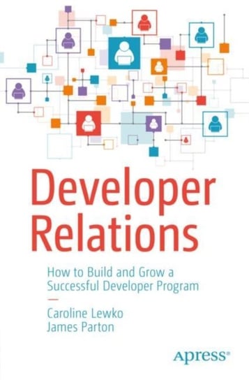 Developer Relations: How to Build and Grow a Successful Developer Program APress