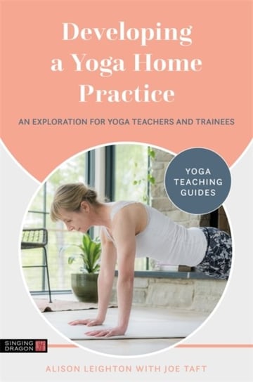 Developing a Yoga Home Practice. An Exploration for Yoga Teachers and Trainees Alison Leighton, Joe Taft