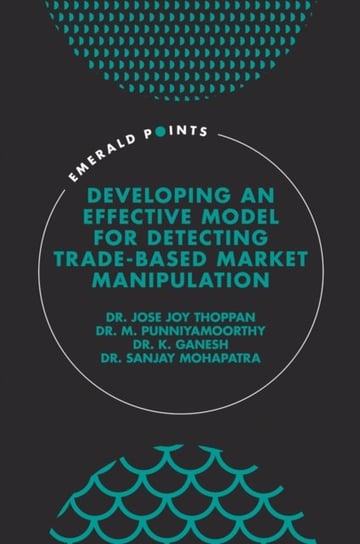 Developing an Effective Model for Detecting Trade-Based Market Manipulation Opracowanie zbiorowe