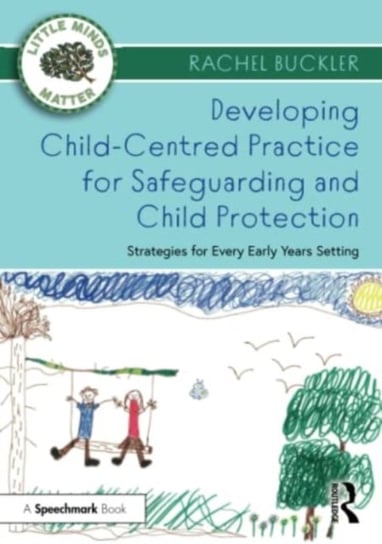 Developing Child-Centred Practice for Safeguarding and Child Protection: Strategies for Every Early Years Setting Taylor & Francis Ltd.