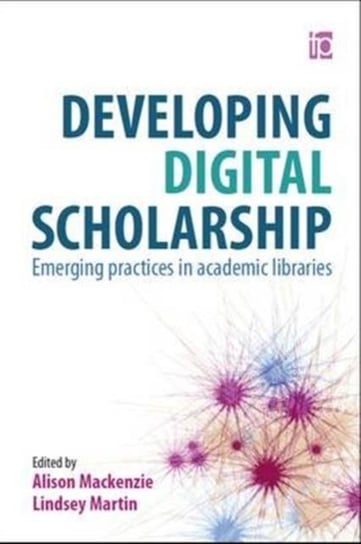 Developing Digital Scholarship: Emerging practices in academic libraries Opracowanie zbiorowe