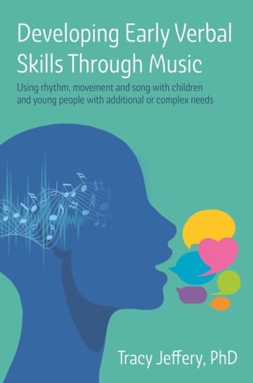 Developing Early Verbal Skills Through Music: Using rhythm, movement and song with children and young people with additional or complex needs Jessica Kingsley Publishers