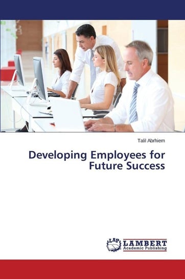 Developing Employees for Future Success Abrhiem Talil