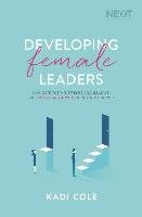 Developing Female Leaders: Navigate the Minefields and Release the Potential of Women in Your Church Cole Kadi
