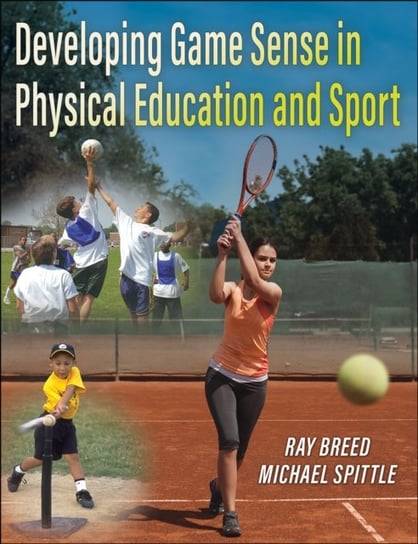 Developing Game Sense in Physical Education and Sport Ray Breed, Michael Spittle