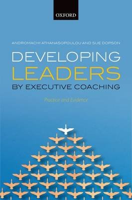 Developing Leaders by Executive Coaching: Practice and Evidence Athanasopoulou Andromachi, Dopson Sue