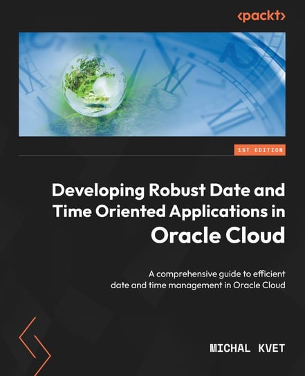 Developing Robust Date and Time Oriented Applications in Oracle Cloud Kvet Michal