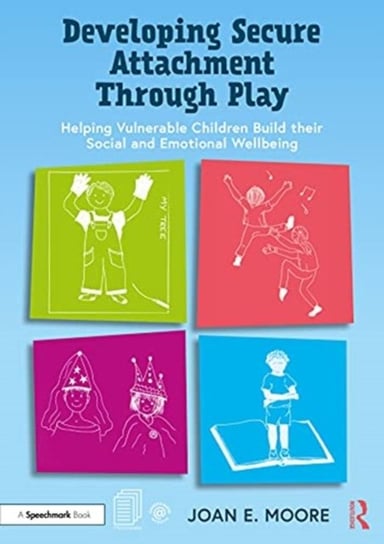 Developing Secure Attachment Through Play: Helping Vulnerable Children Build their Social and Emotional Wellbeing Joan Moore