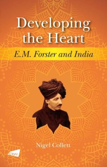 Developing the Heart: E.M. Forster and India Nigel Collett