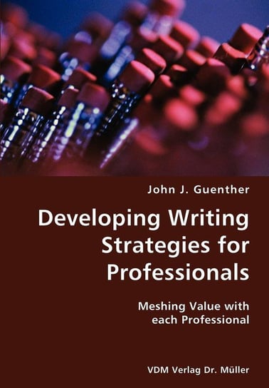 Developing writing Strategies for Professionals- Meshing Value with each Professional Guenther John J.