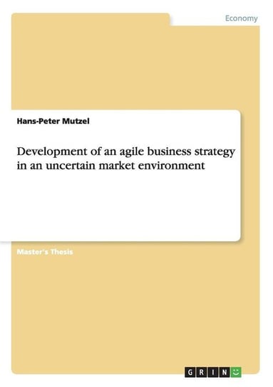 Development of an agile business strategy in an uncertain market environment Mutzel Hans-Peter