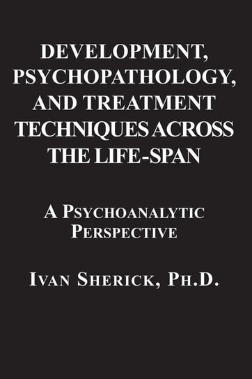 Development, Psychopathology, and Treatment Techniques Across the Life-Span Sherick Ivan