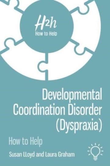 Developmental Coordination Disorder (Dyspraxia): How to Help Pavilion Publishing and Media Ltd