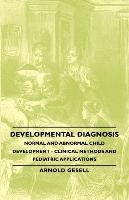 Developmental Diagnosis - Normal and Abnormal Child Development - Clinical Methods and Pediatric Applications Arnold Gesell