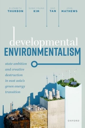 Developmental Environmentalism: State Ambition and Creative Destruction in East Asia's Green Energy Transition Oxford University Press