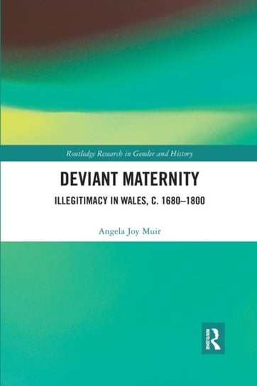 Deviant Maternity: Illegitimacy in Wales, c. 1680-1800 Opracowanie zbiorowe