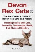 Devon Rex Cats The Pet Owner's Guide to Devon Rex Cats and Kittens Including Buying, Daily Care, Personality, Temperament, Health, Diet, Clubs and Breeders Anderson Colette