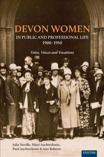 Devon Women in Public and Professional Life, 1900-1950: Votes, Voices and Vocations Opracowanie zbiorowe
