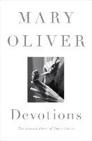 Devotions: The Selected Poems of Mary Oliver Oliver Mary