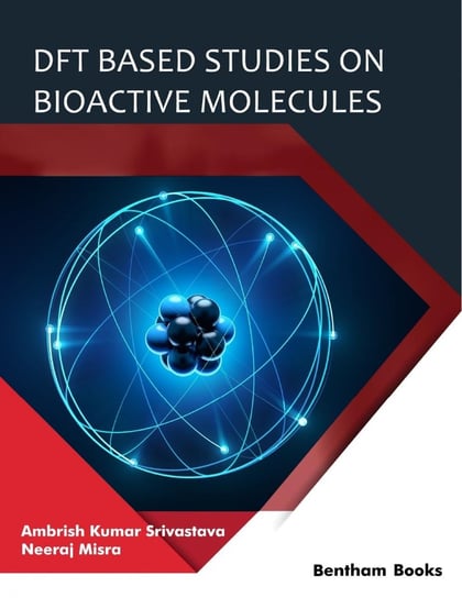 DFT Based Studies on Bioactive Molecules Ambrish Kumar Srivastava, Neeraj Misra