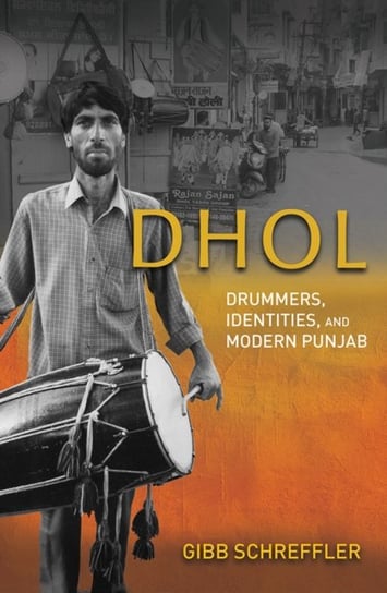 Dhol: Drummers, Identities, and Modern Punjab Gibb Schreffler