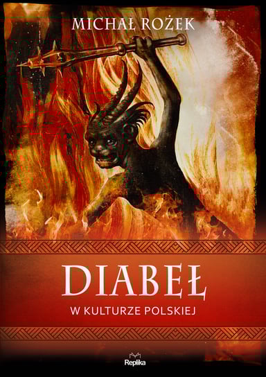 Diabeł w kulturze polskiej. Wierzenia i zwyczaje Rożek Michał