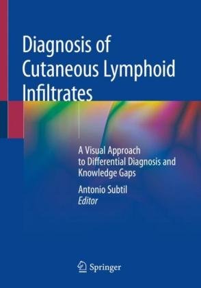 Diagnosis of Cutaneous Lymphoid Infiltrates: A Visual Approach to Differential Diagnosis and Knowledge Gaps Springer Nature Switzerland AG