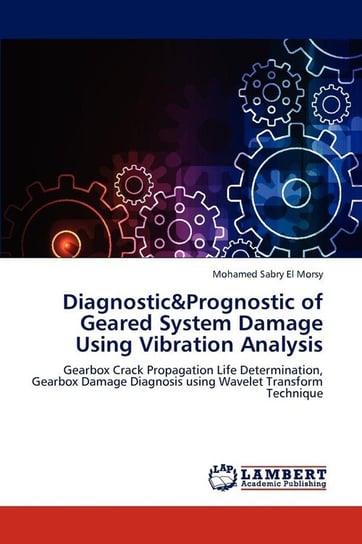 Diagnostic&prognostic of Geared System Damage Using Vibration Analysis El Morsy Mohamed Sabry