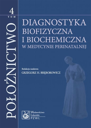 Diagnostyka biofizyczna i biochemia. Położnictwo. Tom 4 Bręborowicz Grzegorz H.