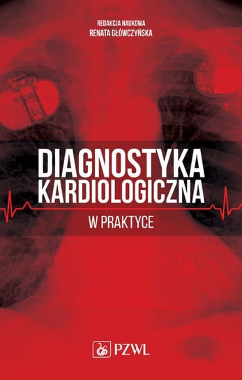 Diagnostyka kardiologiczna w praktyce Główczyńska Renata