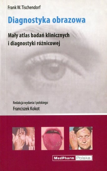 Diagnostyka obrazowa. Mały atlas badań klinicznych i diagnostyki różnicowej Tischendorf Frank W.